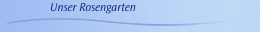 Unser Rosengarten