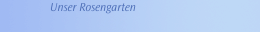 Unser Rosengarten